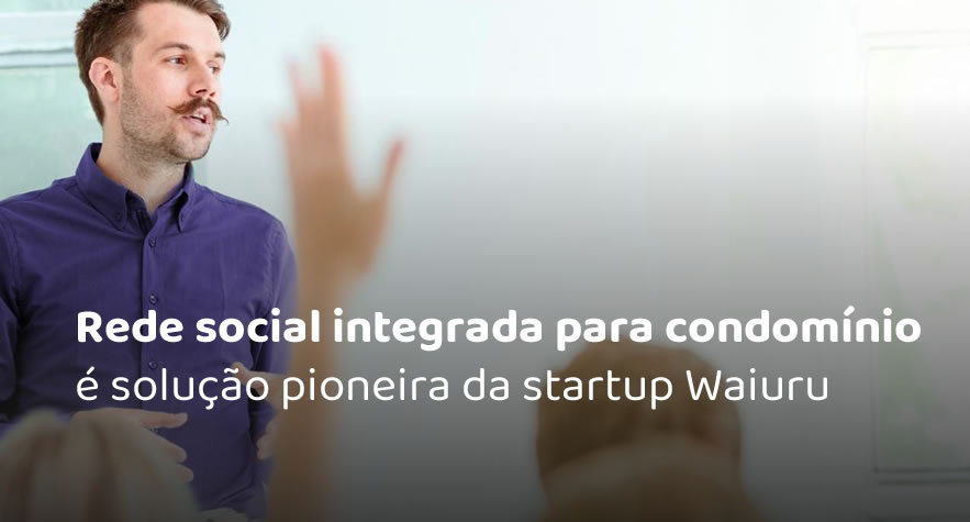 Rede social integrada para condomínio é solução pioneira da startup Waiuru