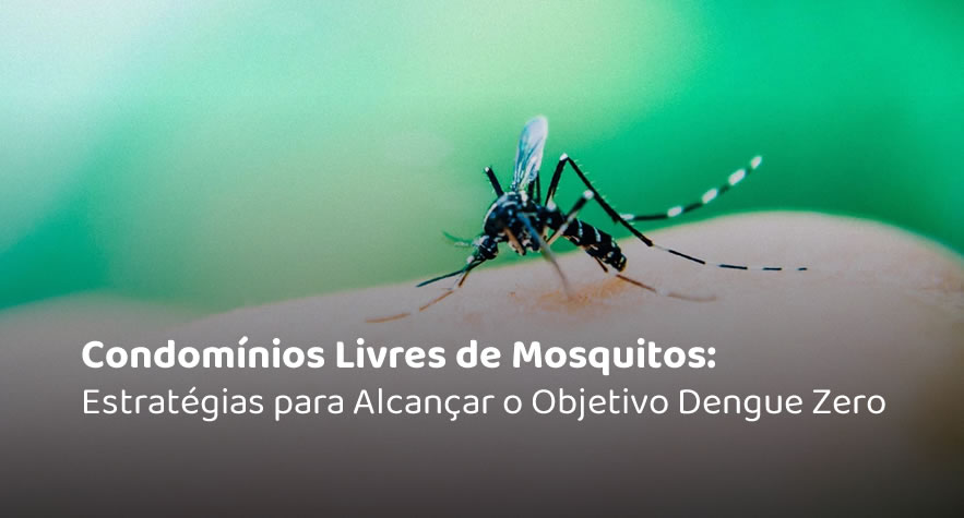 Condomínios Livres de Mosquitos: Estratégias para Alcançar o Objetivo Dengue Zero